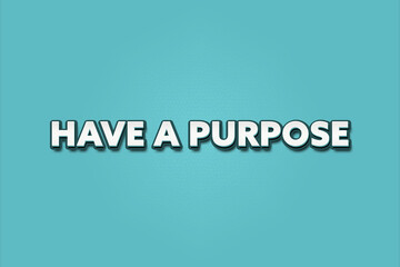 Have a purpose. A Illustration with white text isolated on light green background.
