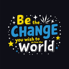 Obraz premium Inspirational T-Shirt Design: 'Be the Change You Wish to See in the World' - Bold Typography with Bright Colors on Navy Background, Motivational Quote with Stars and Sparkles