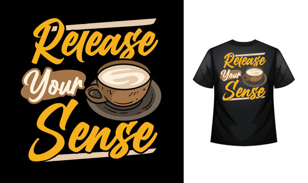 Release your sense coffee lover Typography custom coffee t-shirt design , motivational typography t-shirt design, Positive quotes t-shirt design vector illustration template