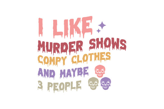 I like Murder shows compy clothes and maybe 3 People, Halloween SVG T shirt design