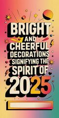 Bold yellow and red text on a colorful background  bright and cheerful decorations  signifying the spirit of 2025   