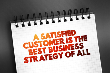 A Satisfied Customer Is The Best Business Strategy Of All text quote on notepad, concept background