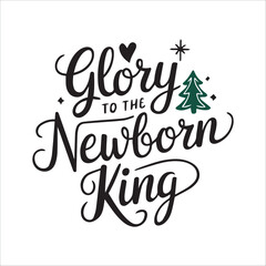 Christmas Quote Design, Christmas Tshirt, Christmas Illustration, Christmas Text SVG,  Glory To The Newborn King