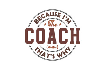 Obraz premium Because I'm the Coach that's why, Football Typography T shirt Design