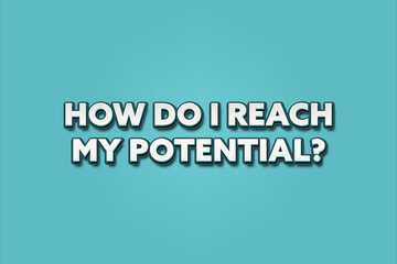 Obraz premium How do I reach my potential. A Illustration with white text isolated on light green background.