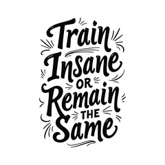 Elegant Vintage Typography T-Shirt Design: 'Train Insane or Remain the Same' with Flourishes and Swashes in Black and White