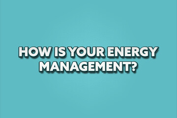How is Your Energy Management.. A Illustration with white text isolated on light green background.