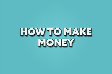 How to make Money. A Illustration with white text isolated on light green background.
