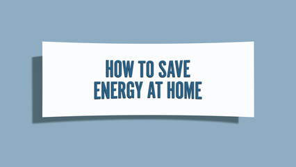 How to save energy at home. A card isolated on blue background.