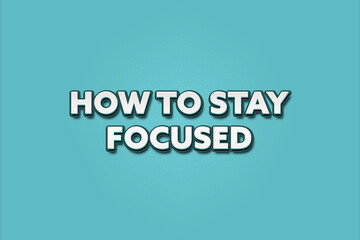 how to stay focused. A Illustration with white text isolated on light green background.