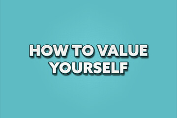 How to value yourself. A Illustration with white text isolated on light green background.