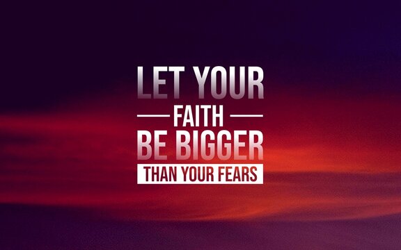 A motivational quote on a purple and orange background reads, "Let your faith be bigger than your fears," encouraging courage and belief over fear.