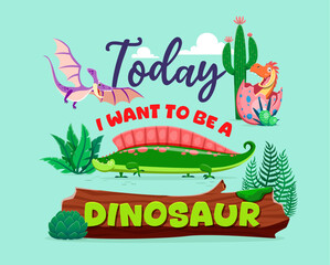 Dinosaur quote, today I want to be a dinosaur vector typography. Funny phrase kids poster or t-shirt print with cartoon dino animals and baby in egg. Cute pteranodon, brachiosaurus and edaphosaurus © Vector Tradition