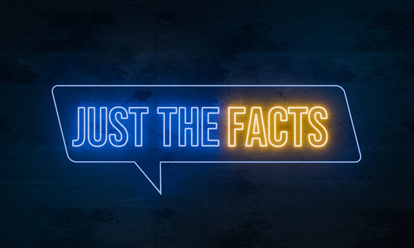 Just the facts. Illuminated neon sign in yellow and blue  on a dark concrete wall. Accuracy, truth, scrutiny, reliability, ethics and morals, justice.