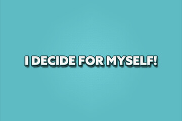 Fototapeta premium I decide for myself.. A Illustration with white text isolated on light green background.