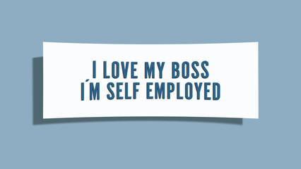 I Love My Boss, I’m Self Employed. A card isolated on blue background.