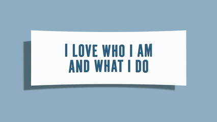I love who I am and what I do. A card isolated on blue background.