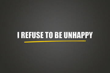 I refuse to be unhappy. A blackboard with white text. Illustration with grunge text style.