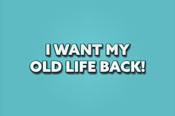 I want my old life back.. A Illustration with white text isolated on light green background.