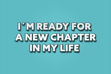 Fototapeta premium I’m ready for a new chapter in my life. A Illustration with white text isolated on light green background.
