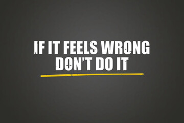 if it feels wrong don’t do it. A blackboard with white text. Illustration with grunge text style.