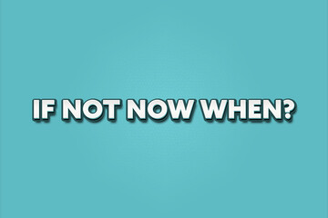 If not now, when. A Illustration with white text isolated on light green background.