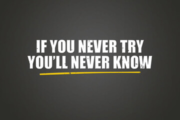 If you never try, you’ll never know. A blackboard with white text. Illustration with grunge text style.