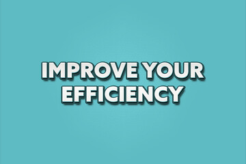 Improve Your Efficiency. A Illustration with white text isolated on light green background.
