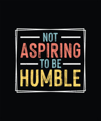 Not Aspiring to Be Humble Feminism T-shirt Design, Feminist Shirt
