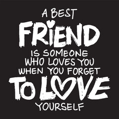 A best friend is someone who loves you when you forget to love yourself. Hand drawn typography poster. Inspirational quote. Vector illustration.
