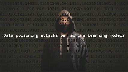 Cyber attack data poisoning attacks on machine learning models text in foreground screen, anonymous hacker hidden with hoodie in the blurred background. 