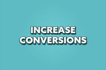 Increase Conversions. A Illustration with white text isolated on light green background.