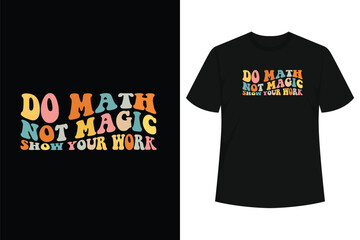 Fototapeta premium Do Math Not Magic Show Your Work Funny Maths Teacher Student T-Shirt