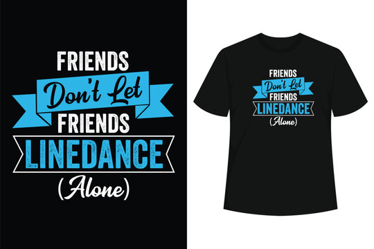 Friends Dont Let Friends Linedance Alone Line Dance T-Shirt