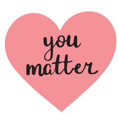 Self appreciation calligraphy phrase  you matter in a heart shape. Hand drawn vector illustration, isolated on white