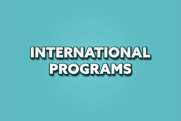 International Programs. A Illustration with white text isolated on light green background.
