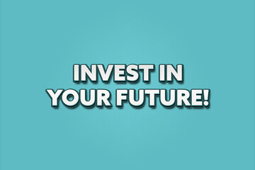 Invest in your Future. A Illustration with white text isolated on light green background.