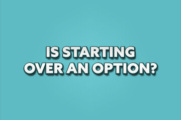 Is starting over an option. A Illustration with white text isolated on light green background.