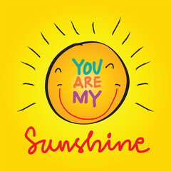 You are my sunshine. Hand drawn lettering. Vector illustration.