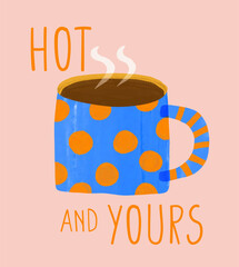 Funny Valentine's Day Card with Blue Dotted Mug Of Steamed Coffee. Blue Mug with Orange Dots on a Blush Pink Background. Hot And Yours. Vector Illustration with Hand Drawn Cup of Hot Chocolate. 