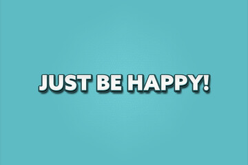 Obraz premium Just be Happy.. A Illustration with white text isolated on light green background.