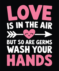 love is in the air but so are germs wash your hands. love is in the air