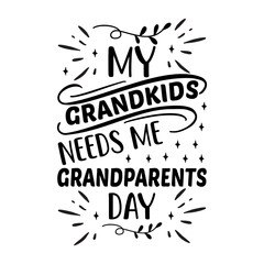 My Grandkids Needs Me Grandparents Day calligraphy, vector, typography, grandfather, best,grandmother, grandparent,