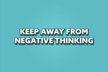 Keep away from negative thinking.. A Illustration with white text isolated on light green background.