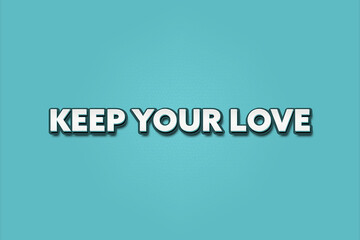 Keep your Love. A Illustration with white text isolated on light green background.