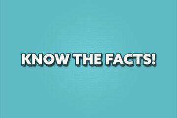 Know the Facts. A Illustration with white text isolated on light green background.