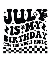 JULY IS MY BIRTHDAY YES THE WHOLE MONTH groovy, wavy, hippie, svg, t-shirt, design	
