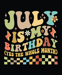 JULY IS MY BIRTHDAY YES THE WHOLE MONTH groovy, wavy, hippie, svg, t-shirt, design	