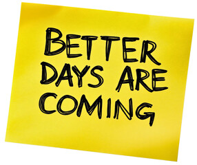 Uplifting better days coming, hopeful note positive inspirational motivational, encouraging message phrase text inspiration, inspiring optimistic empowering, creative upbeat meaningful