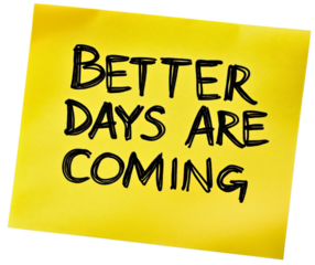 Uplifting better days coming, hopeful note positive inspirational motivational, encouraging message phrase text inspiration, inspiring optimistic empowering, creative upbeat meaningful